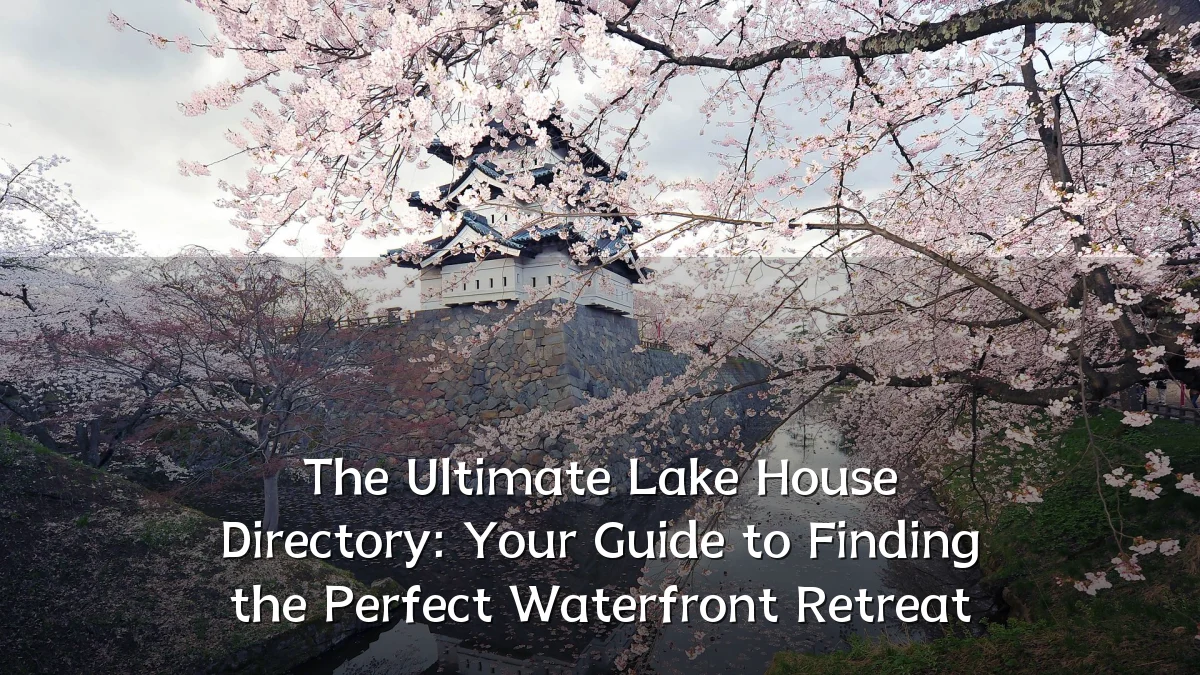 The Ultimate Lake House Directory: Your Guide to Finding the Perfect Waterfront Retreat